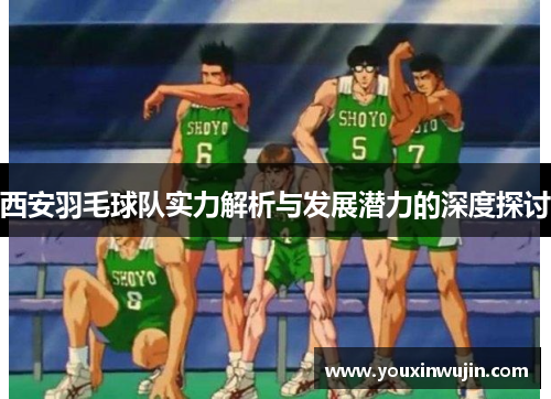 西安羽毛球队实力解析与发展潜力的深度探讨