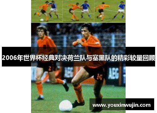 2006年世界杯经典对决荷兰队与塞黑队的精彩较量回顾
