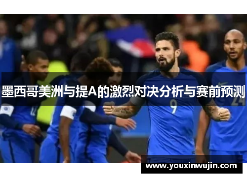 墨西哥美洲与提A的激烈对决分析与赛前预测