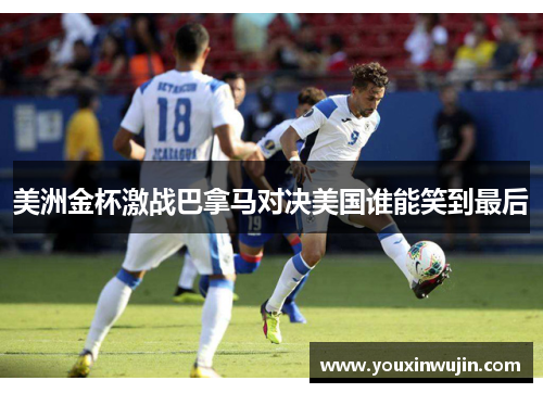 美洲金杯激战巴拿马对决美国谁能笑到最后
